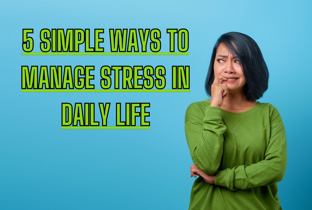 5 Simple Ways to Manage Stress in Daily Life